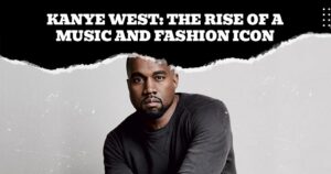 Read more about the article Kanye West: The Rise of a Music and Fashion Icon